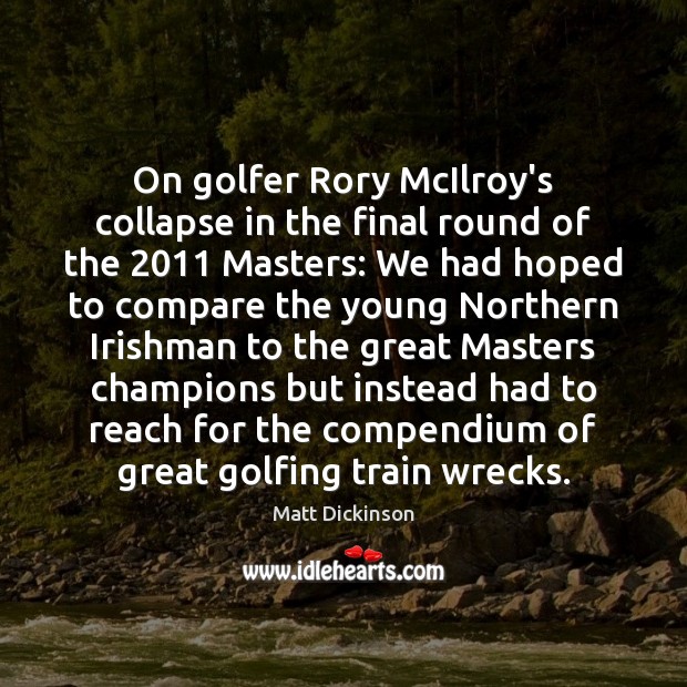 On golfer Rory McIlroy’s collapse in the final round of the 2011 Masters: Image