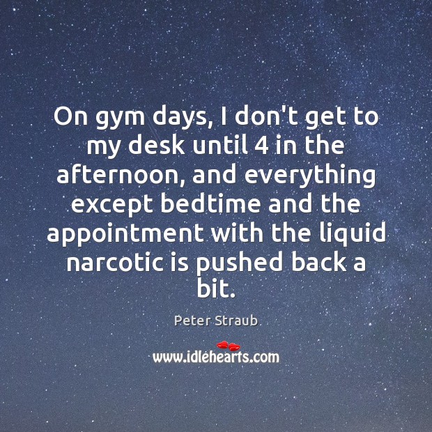 On gym days, I don’t get to my desk until 4 in the Image