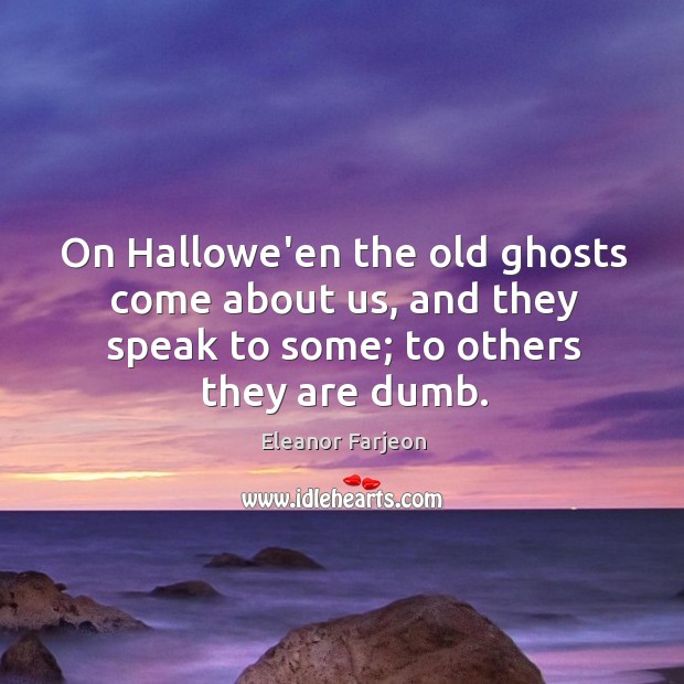 On Hallowe’en the old ghosts come about us, and they speak to Eleanor Farjeon Picture Quote