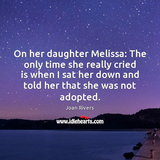 On her daughter Melissa: The only time she really cried is when Image
