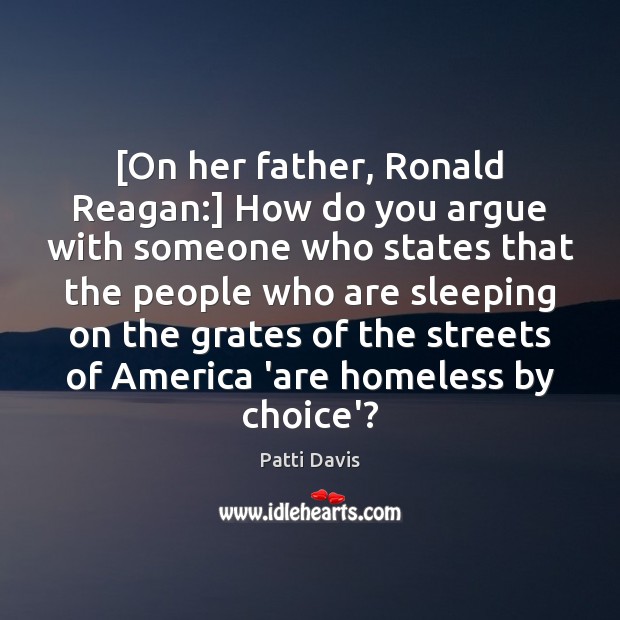 [On her father, Ronald Reagan:] How do you argue with someone who Patti Davis Picture Quote