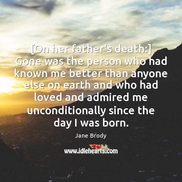 [On her father’s death:] Gone was the person who had known me Jane Brody Picture Quote