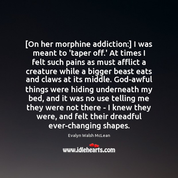 [On her morphine addiction:] I was meant to ‘taper off.’ At Evalyn Walsh McLean Picture Quote