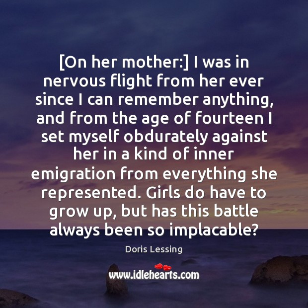 [On her mother:] I was in nervous flight from her ever since Doris Lessing Picture Quote