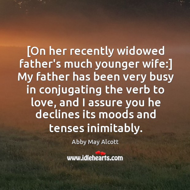 [On her recently widowed father’s much younger wife:] My father has been Abby May Alcott Picture Quote