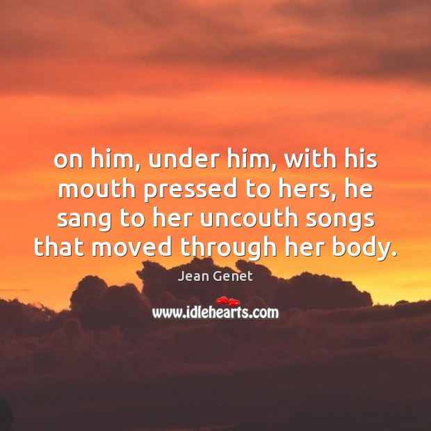 On him, under him, with his mouth pressed to hers, he sang Image