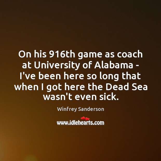 On his 916th game as coach at University of Alabama – I’ve Winfrey Sanderson Picture Quote