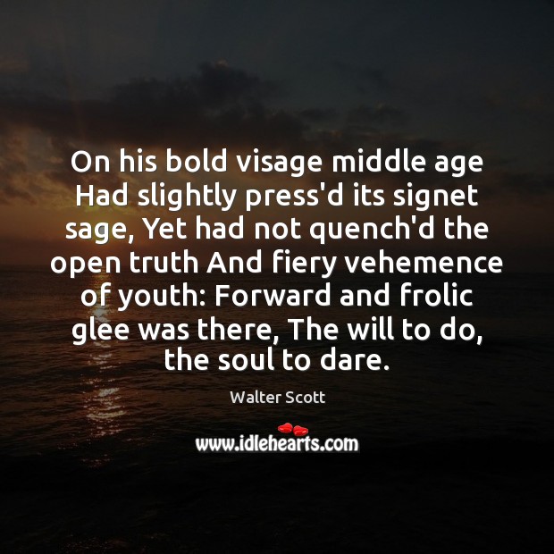 On his bold visage middle age Had slightly press’d its signet sage, Walter Scott Picture Quote