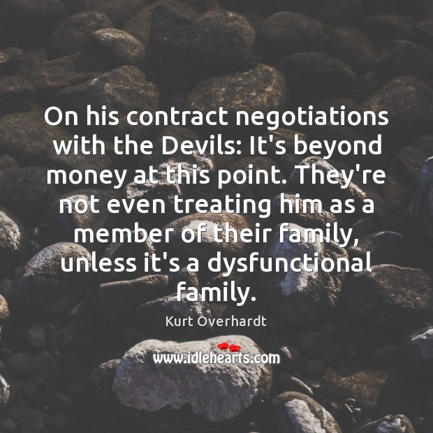 On his contract negotiations with the Devils: It’s beyond money at this Kurt Overhardt Picture Quote