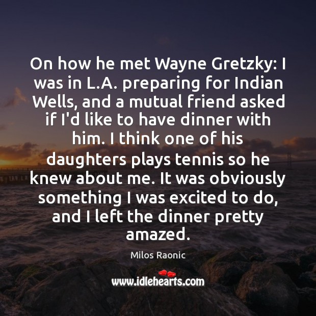 On how he met Wayne Gretzky: I was in L.A. preparing Milos Raonic Picture Quote