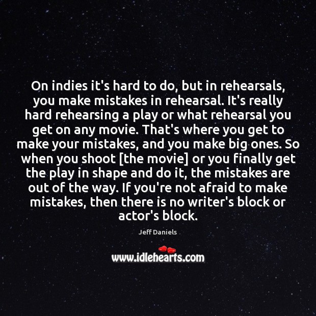 On indies it’s hard to do, but in rehearsals, you make mistakes Jeff Daniels Picture Quote