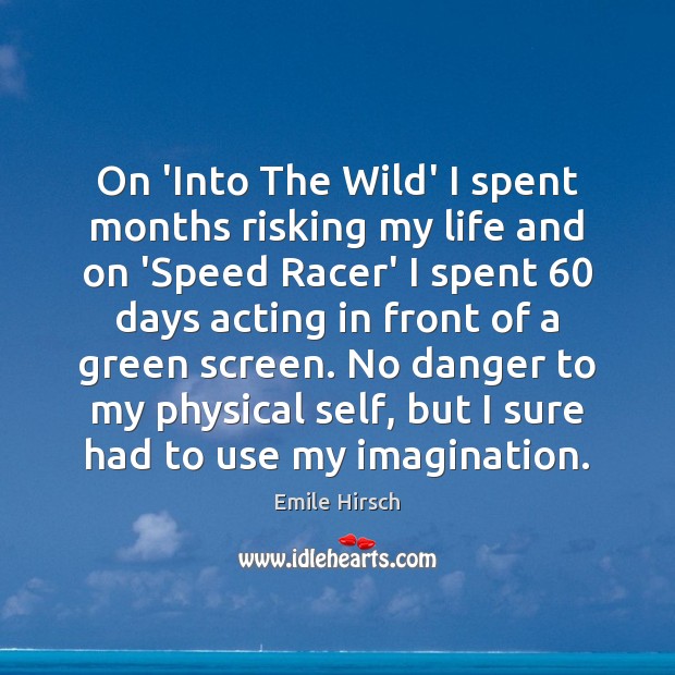 On ‘Into The Wild’ I spent months risking my life and on Emile Hirsch Picture Quote