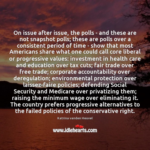 On issue after issue, the polls – and these are not snapshot Katrina vanden Heuvel Picture Quote