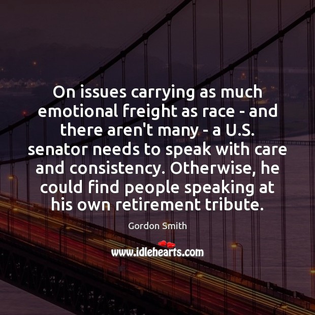 On issues carrying as much emotional freight as race – and there Gordon Smith Picture Quote