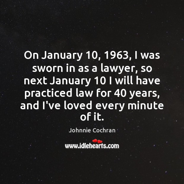 On January 10, 1963, I was sworn in as a lawyer, so next January 10 Johnnie Cochran Picture Quote