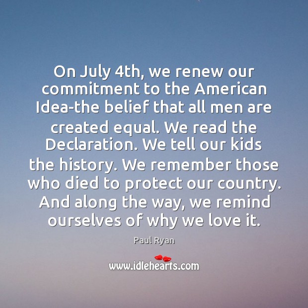 On July 4th, we renew our commitment to the American Idea-the belief Paul Ryan Picture Quote