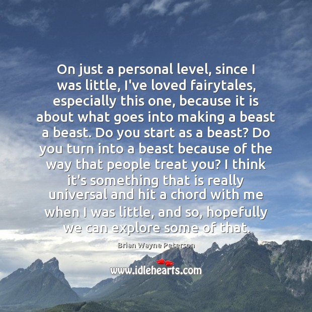 On just a personal level, since I was little, I’ve loved fairytales, Brian Wayne Peterson Picture Quote