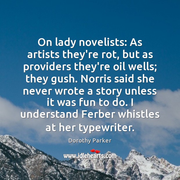 On lady novelists: As artists they’re rot, but as providers they’re oil Dorothy Parker Picture Quote