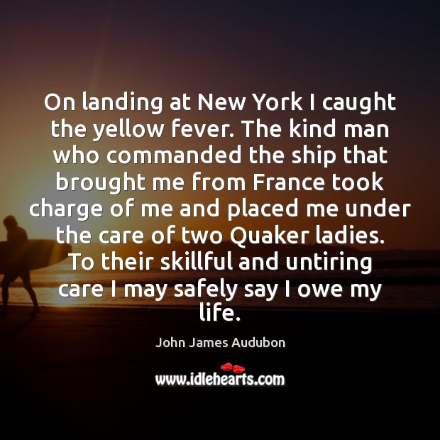 On landing at New York I caught the yellow fever. The kind John James Audubon Picture Quote