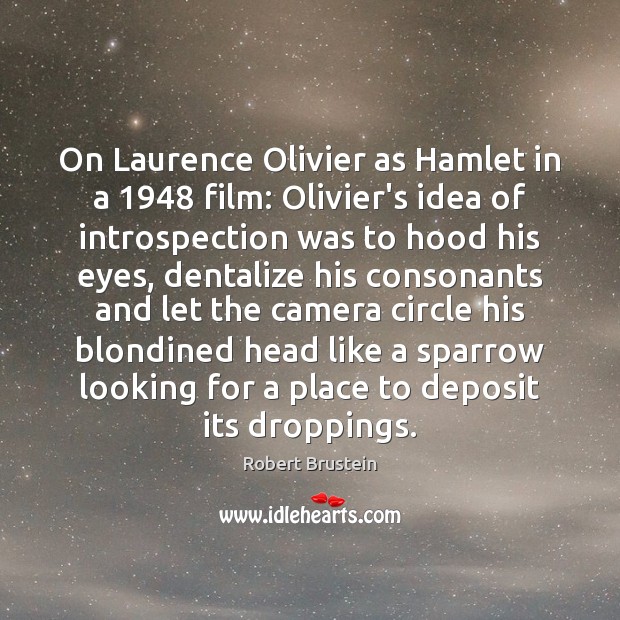 On Laurence Olivier as Hamlet in a 1948 film: Olivier’s idea of introspection Robert Brustein Picture Quote