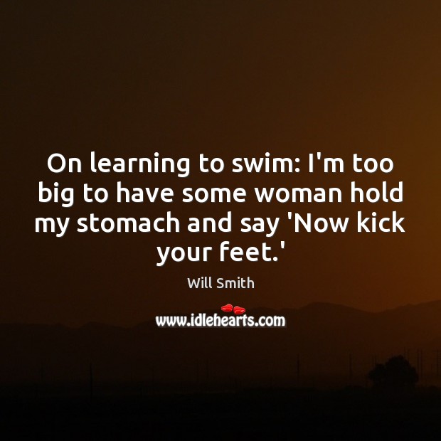 On learning to swim: I’m too big to have some woman hold Will Smith Picture Quote