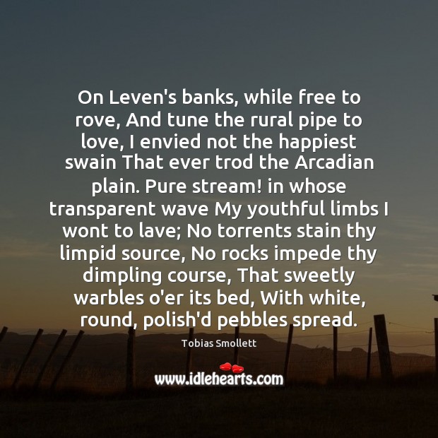 On Leven’s banks, while free to rove, And tune the rural pipe Tobias Smollett Picture Quote