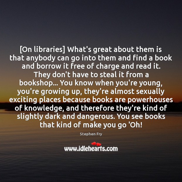 [On libraries] What’s great about them is that anybody can go into Books Quotes Image
