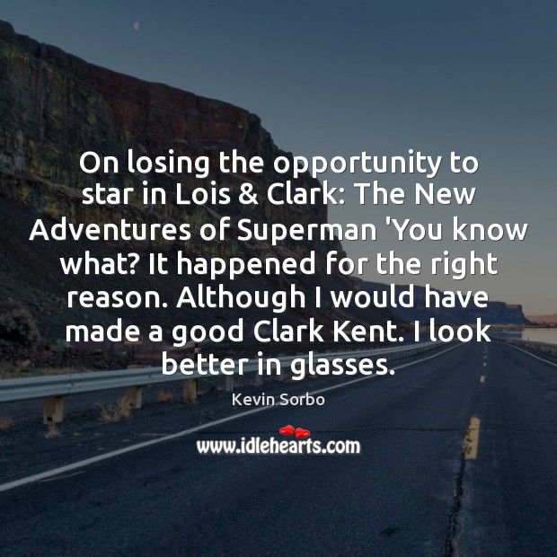 On losing the opportunity to star in Lois & Clark: The New Adventures Kevin Sorbo Picture Quote