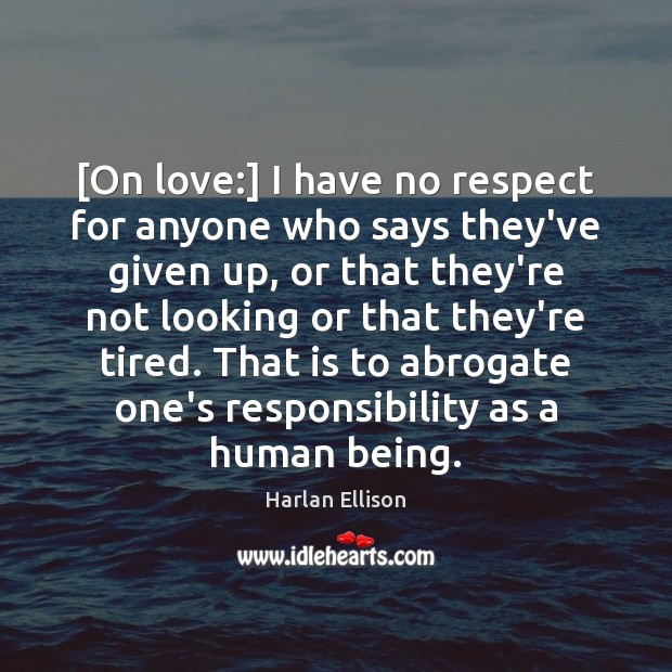 [On love:] I have no respect for anyone who says they’ve given Harlan Ellison Picture Quote