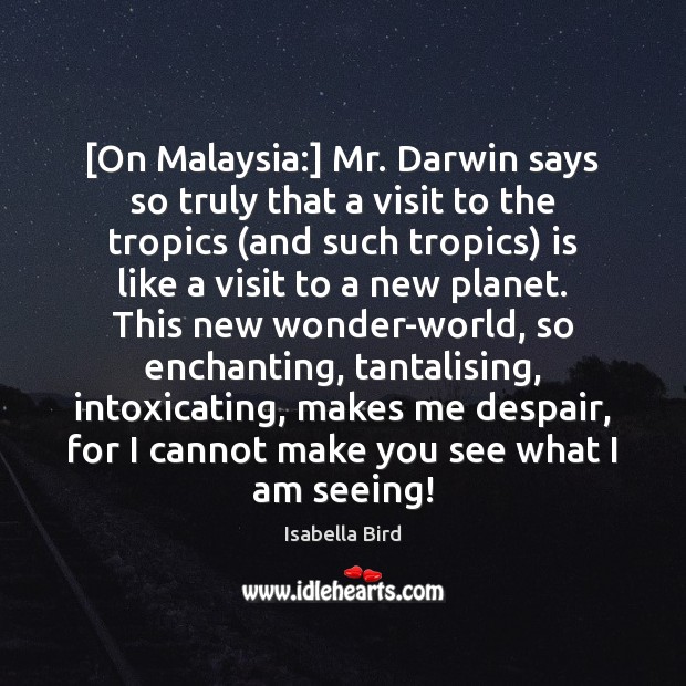 [On Malaysia:] Mr. Darwin says so truly that a visit to the Isabella Bird Picture Quote