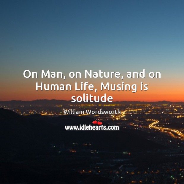 On Man, on Nature, and on Human Life, Musing is solitude Image