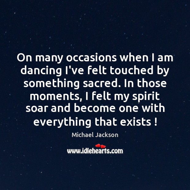 On many occasions when I am dancing I’ve felt touched by something Michael Jackson Picture Quote
