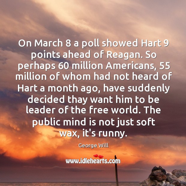 On March 8 a poll showed Hart 9 points ahead of Reagan. So perhaps 60 Image