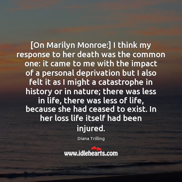 [On Marilyn Monroe:] I think my response to her death was the Diana Trilling Picture Quote