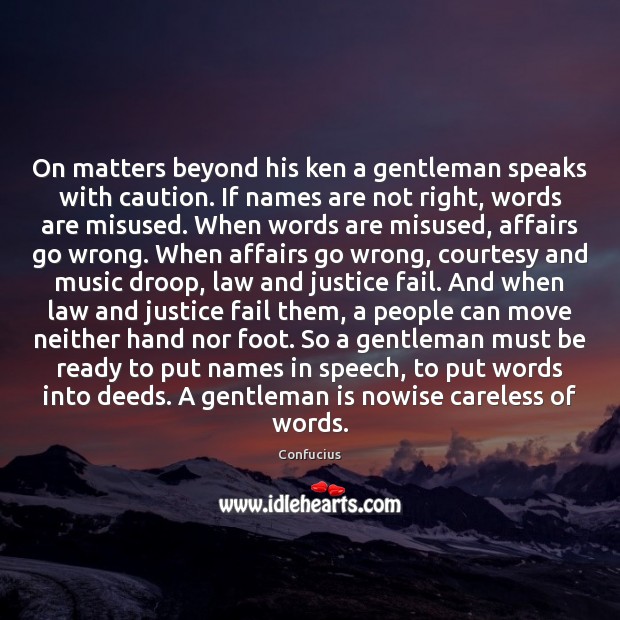 On matters beyond his ken a gentleman speaks with caution. If names Confucius Picture Quote