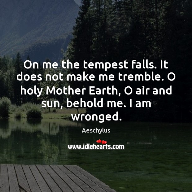 On me the tempest falls. It does not make me tremble. O Aeschylus Picture Quote