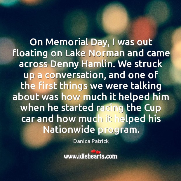 On memorial day, I was out floating on lake norman and came across denny hamlin. Memorial Day Quotes Image