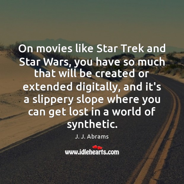 On movies like Star Trek and Star Wars, you have so much J. J. Abrams Picture Quote