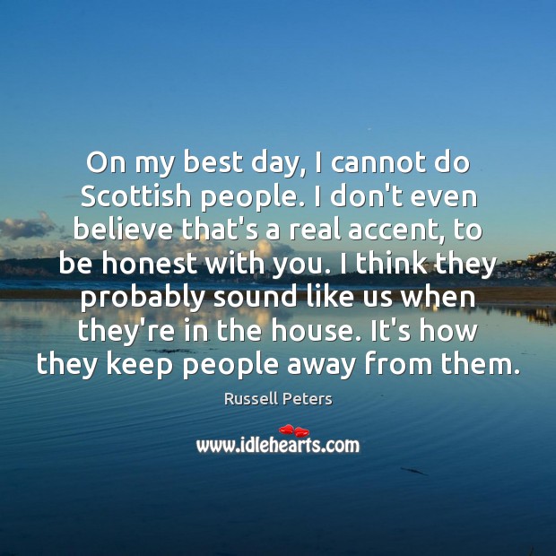 On my best day, I cannot do Scottish people. I don’t even Russell Peters Picture Quote