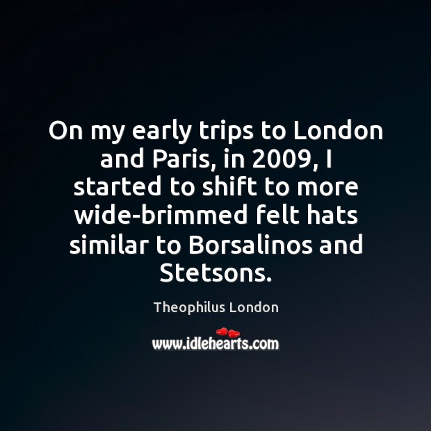 On my early trips to London and Paris, in 2009, I started to Theophilus London Picture Quote