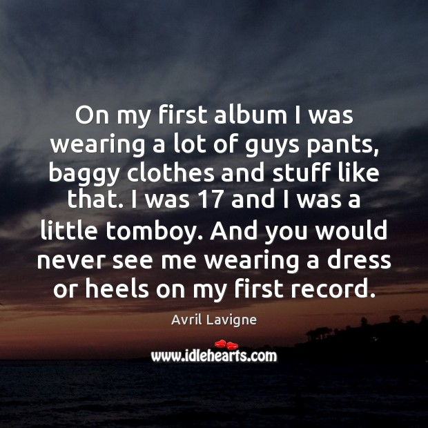 On my first album I was wearing a lot of guys pants, Avril Lavigne Picture Quote