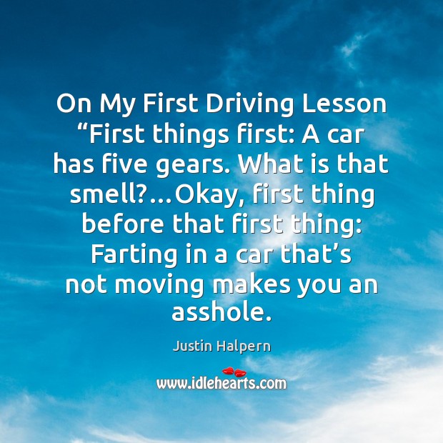 On My First Driving Lesson “First things first: A car has five Justin Halpern Picture Quote
