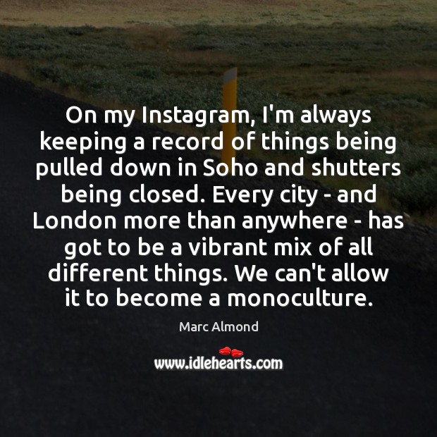 On my Instagram, I’m always keeping a record of things being pulled Marc Almond Picture Quote
