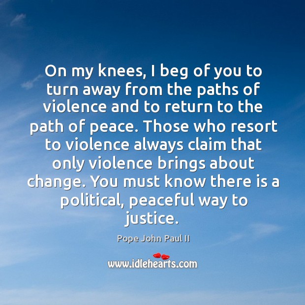 On my knees, I beg of you to turn away from the Pope John Paul II Picture Quote