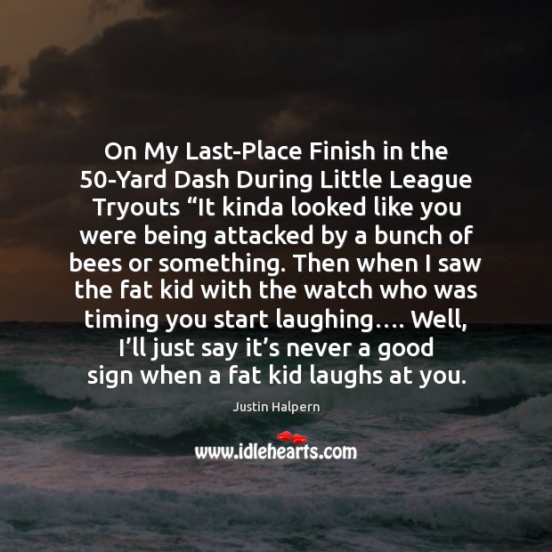 On My Last-Place Finish in the 50-Yard Dash During Little League Tryouts “ Justin Halpern Picture Quote