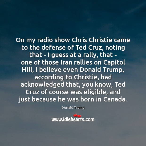 On my radio show Chris Christie came to the defense of Ted Image