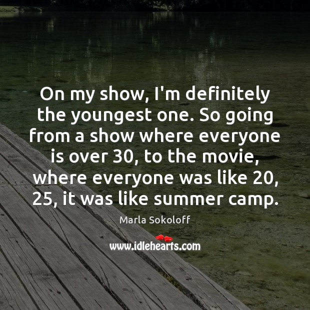 On my show, I’m definitely the youngest one. So going from a Marla Sokoloff Picture Quote