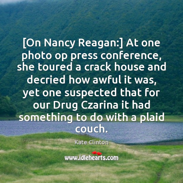 [On Nancy Reagan:] At one photo op press conference, she toured a Kate Clinton Picture Quote