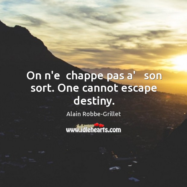 On n’e  chappe pas a’   son sort. One cannot escape destiny. Alain Robbe-Grillet Picture Quote