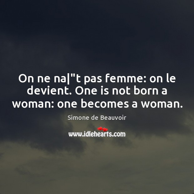 On ne na|”t pas femme: on le devient. One is not born a woman: one becomes a woman. Simone de Beauvoir Picture Quote